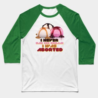 I never had ice cream I was aborted Baseball T-Shirt